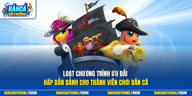Loạt chương trình ưu đãi hấp dẫn dành cho thành viên chơi bắn cá